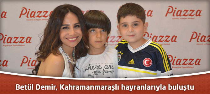 Betül Demir, Kahramanmaraşlı hayranlarıyla buluştu