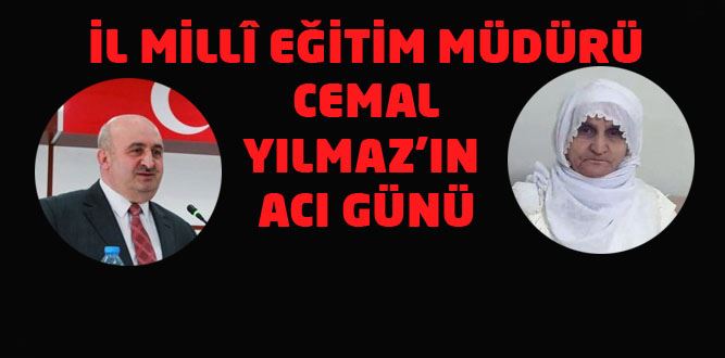 İl Millî Eğitim Müdürü Cemal Yılmaz'ın Acı Günü