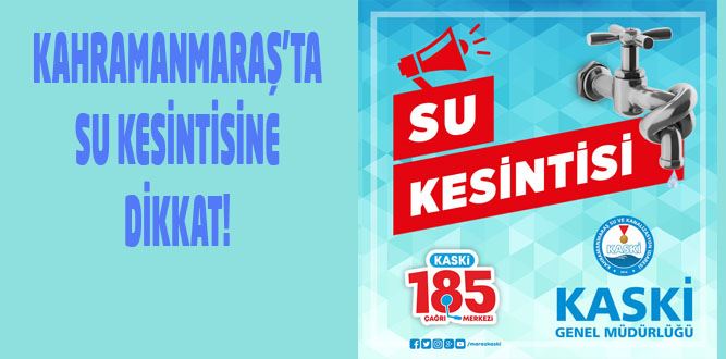 DİKKAT ! KAHRAMANMARAŞ'TA SU KESİNTİSİ