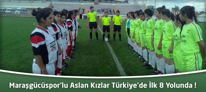 Maraşgücüspor'lu Aslan Kızlar Türkiye'de İlk 8 Yolunda İlerliyor !