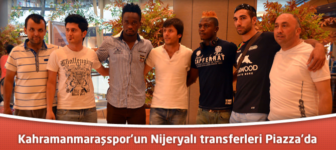 Kahramanmaraşspor'un Nijeryalı transferleri Piazza'da