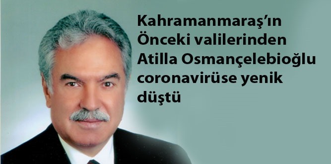 Kahramanmaraş'ın önceki valilerinden Osmançelebioğlu, coronavirüse yenik düştü