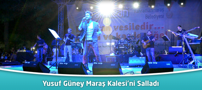 Yusuf Güney Maraş Kalesi’ni Salladı