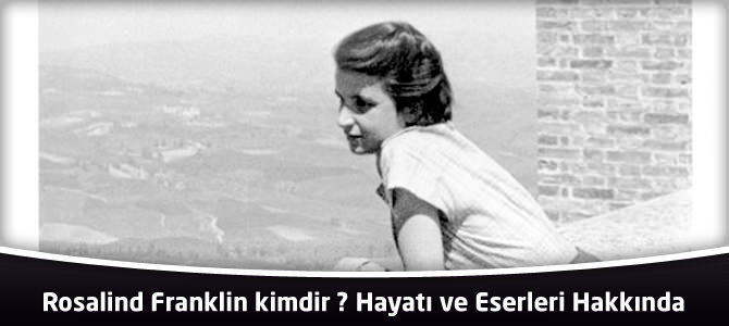 Rosalind Franklin kimdir ? Hayatı ve Eserleri Hakkında