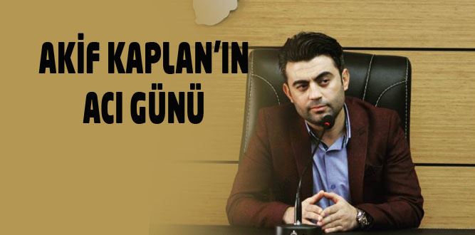 Akif Kaplan'ın Acı Günü