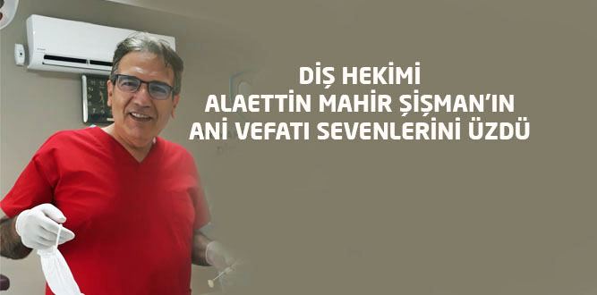 Diş Hekimi Alaettin Mahir Şişman Vefat Etti