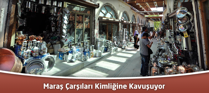 Maraş Çarşıları Kimliğine Kavuşuyor