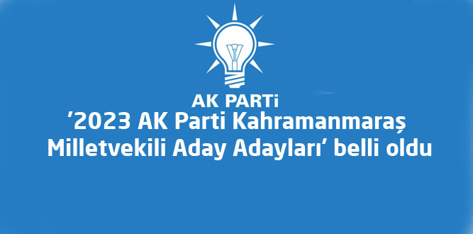 'AK Parti Kahramanmaraş Milletvekili Aday Adayları' belli oldu