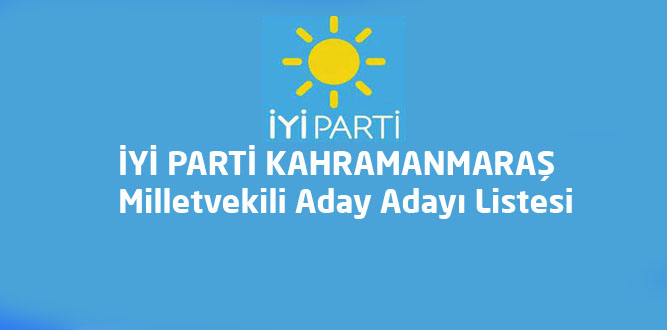 İYİ Parti Kahramanmaraş Milletvekili Aday Adayları Listesi