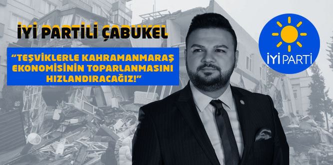 Çabukel: Fabrikalarımıza da mahalle bakkallarımıza da teşvik sağlayacağız!