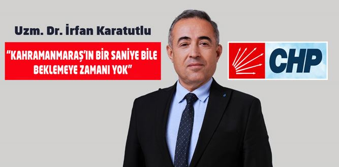 Karatutlu: Ak Parti Dönemi Devam Ettiği Sürece Kahramanmaraş Toparlanmaz!