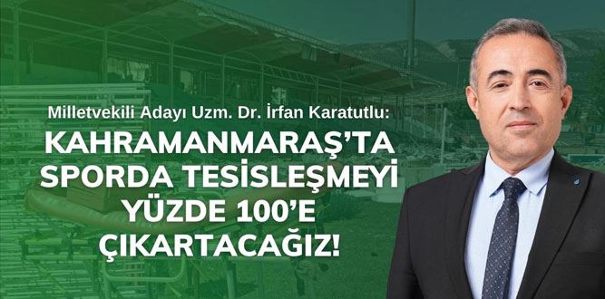 İrfan Karatutlu: 'Kahramanmaraş'ta takımların maçlarını oynayacağı bir stadyum bile yok'