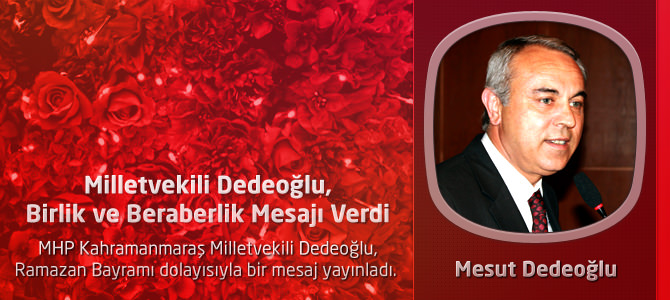 Kahramanmaraş Milletvekili Dedeoğlu, Birlik ve Beraberlik Mesajı Verdi