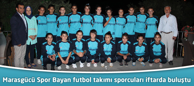 Marasgücü Spor Bayan futbol takımı sporcuları iftarda buluştu