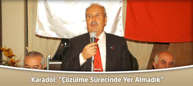 Karadöl: “Çözülme Sürecinde Yer Almadık”