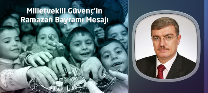 Kahramanmaraş Milletvekili Güvenç’in Ramazan Bayramı Mesajı