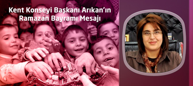 Kahramanmaraş Kent Konseyi Başkanı Arıkan'ın Ramazan Bayramı Mesajı