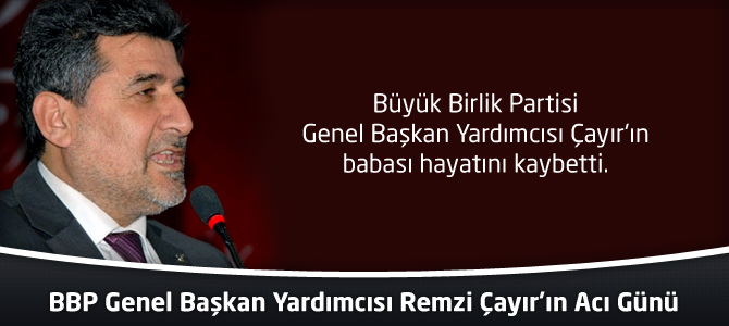 BBP Genel Başkan Yardımcısı Remzi Çayır’ın Acı Günü