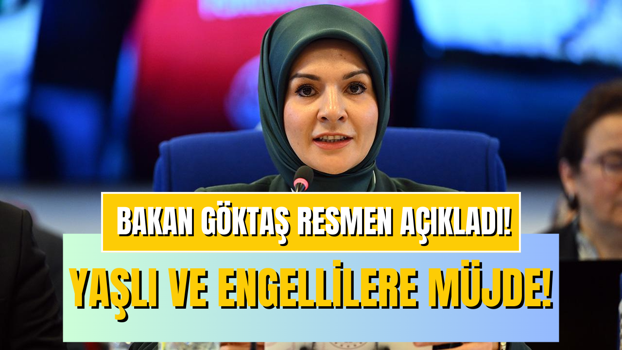 Aile Bakanı Göktaş’tan Yaşlı ve Engellilere Yardım Müjdesi! Ağustosta Hesaplara Yatacak!