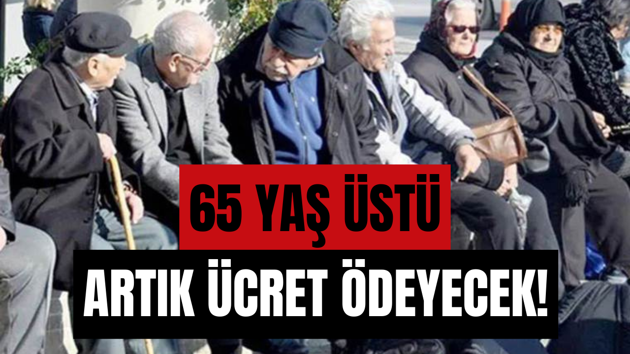 65 Yaş Üstüne Kara Haber! Tamamen Ücretli Oldu!