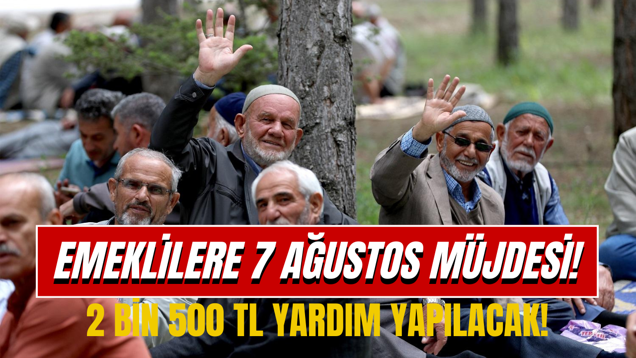 SSK, Bağ-Kur, 4A, 4B, 4C’li Emeklilere 2 Bin 500 TL Yardım! 7 Ağustos’ta Hesaplara Yatacak!