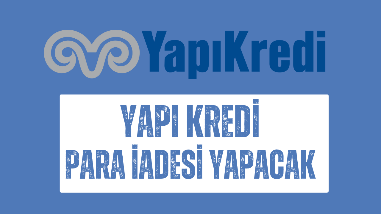 Yapı Kredi’den Bu İşlemi Yapanlara Müjde! 7 Bin 500 TL Para İadesi Yapılacak!