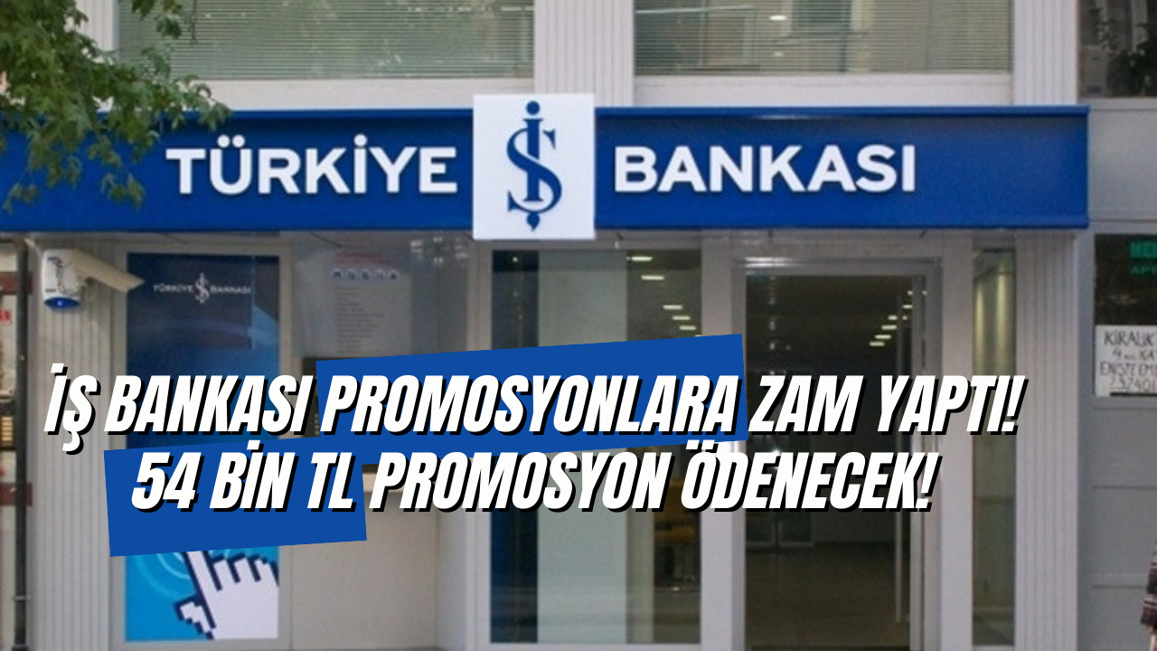 İş Bankası’ndan Promosyonlara Ağustos Zammı! 54 Bin TL Promosyon Verilecek!