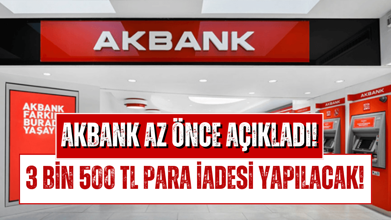 Akbank’tan Bu İşlemi Yapanlara 3 Bin 500 TL Para İadesi! İade İşlemleri Başladı!