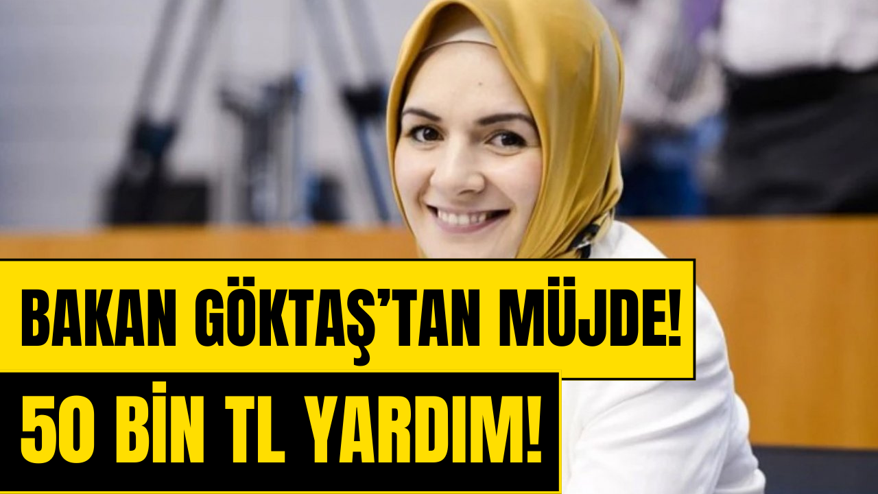 Aile Bakanlığı’ndan Tek Seferlik 50 Bin TL Yardım Geliyor! Aile Bakanı Göktaş Duyurdu!