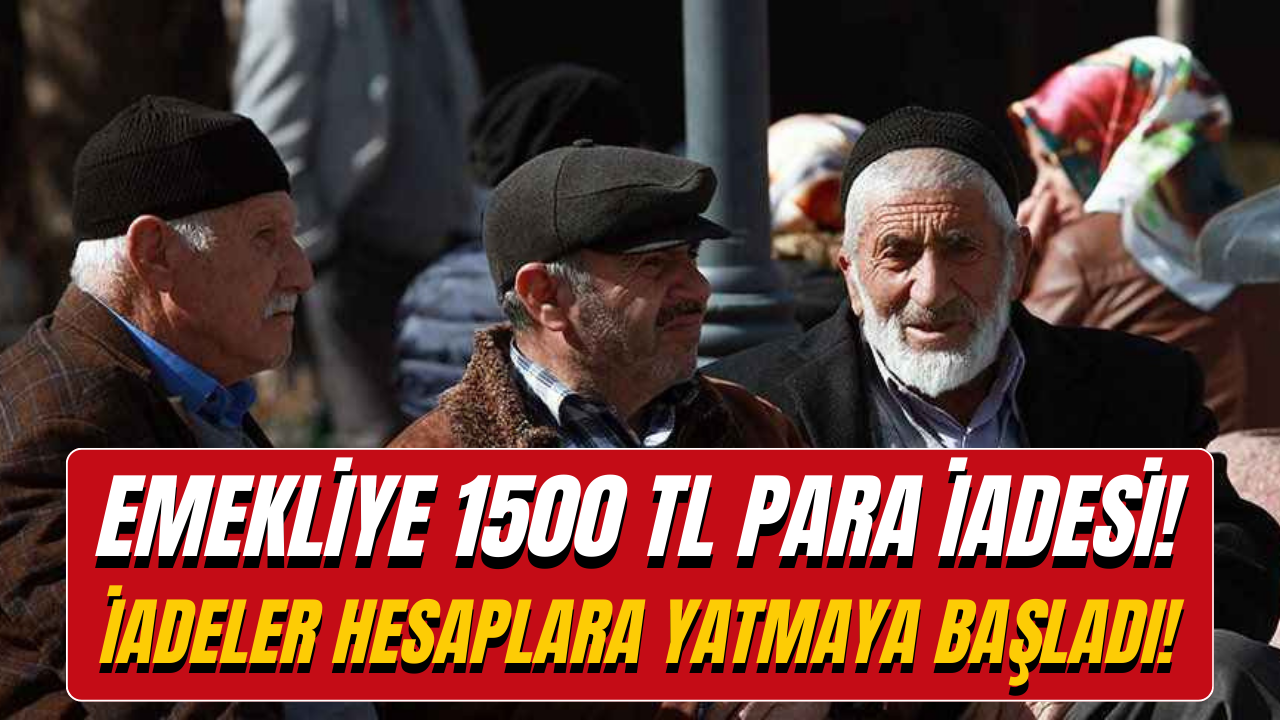 Emekliye 1500 TL Para İadesi Başladı! İadeler IBAN Numarasına Yatıyor!