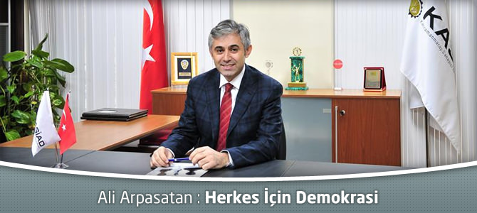 KASİAD Başkanı Ali Arpasatan : Herkes İçin Demokrasi