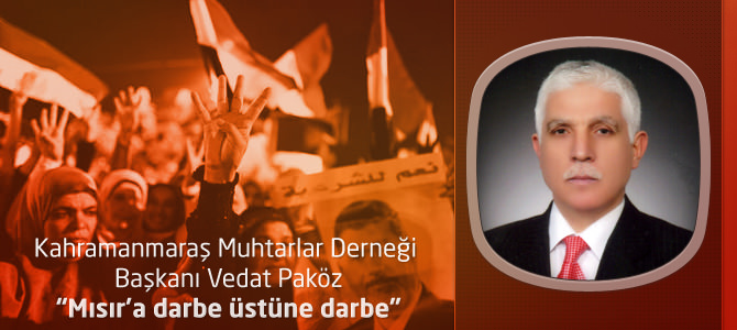 Kahramanmaraş Muhtarlar Derneği Başkanı Paköz :“Mısır’a darbe üstüne darbe”