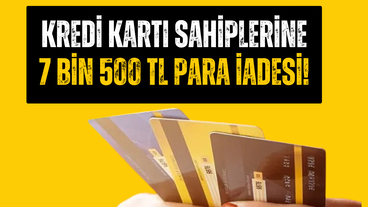 Kredi Kartı Sahiplerine 3 Gün İçinde 7 Bin 500 TL’ye Kadar Para İadesi Yapılacak!