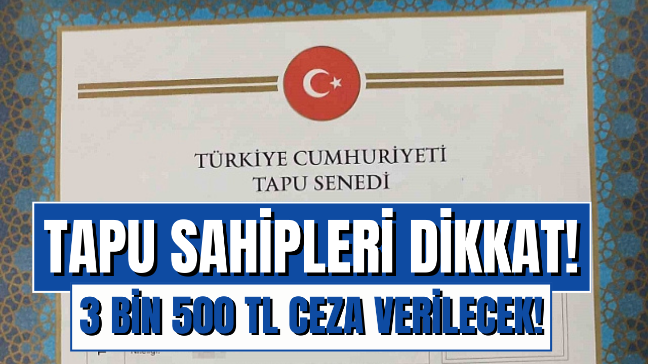 Tapu Sahiplerine 3 Bin 500 TL Ceza! Resmi Gazete’de yayımlandı!