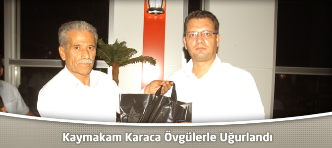 Kaymakam Karaca, Övgülerle Uğurlandı