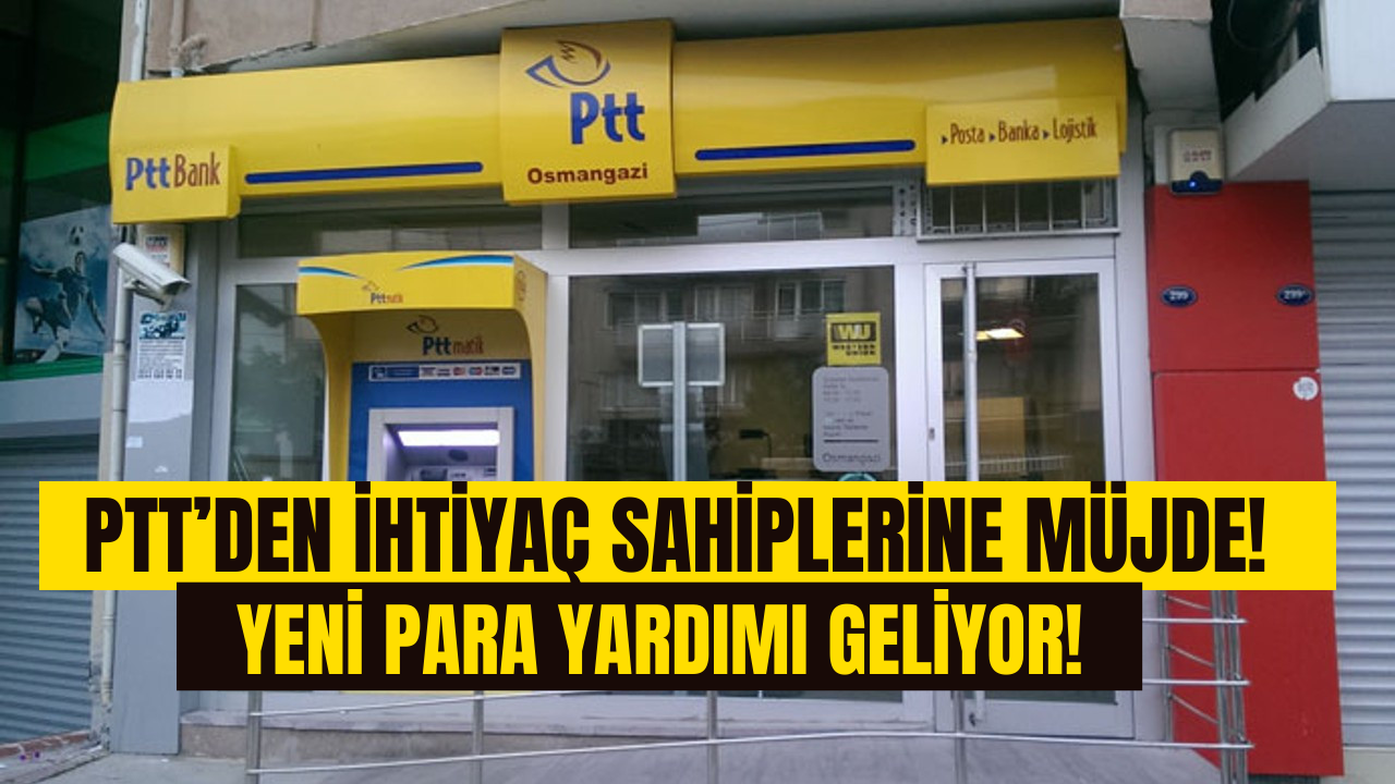 PTT’den İhtiyaç Sahiplerine Yeni Para Yardımı!