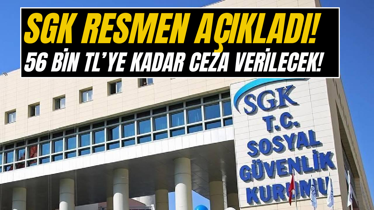 SGK’dan 56 Bin TL Ceza! 81 İlde Geçerli Olacak!