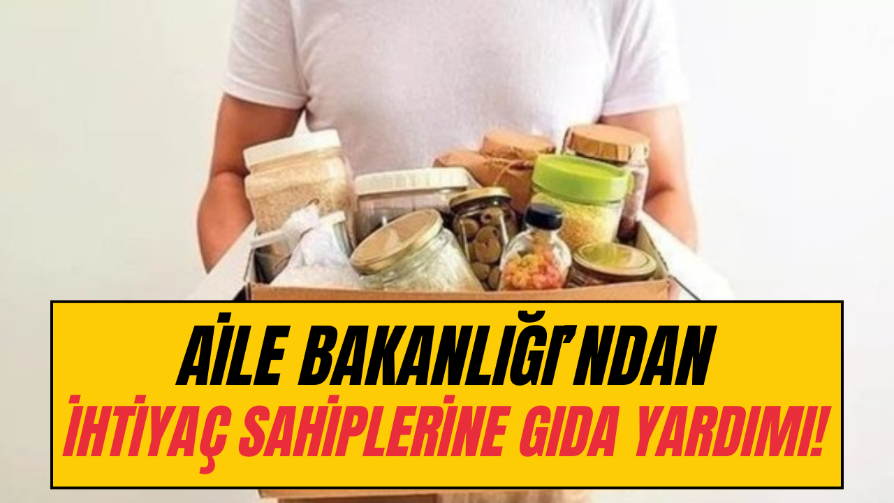 Aile Bakanlığı’ndan İhtiyaç Sahiplerine Yıl Boyu Gıda Yardımı!