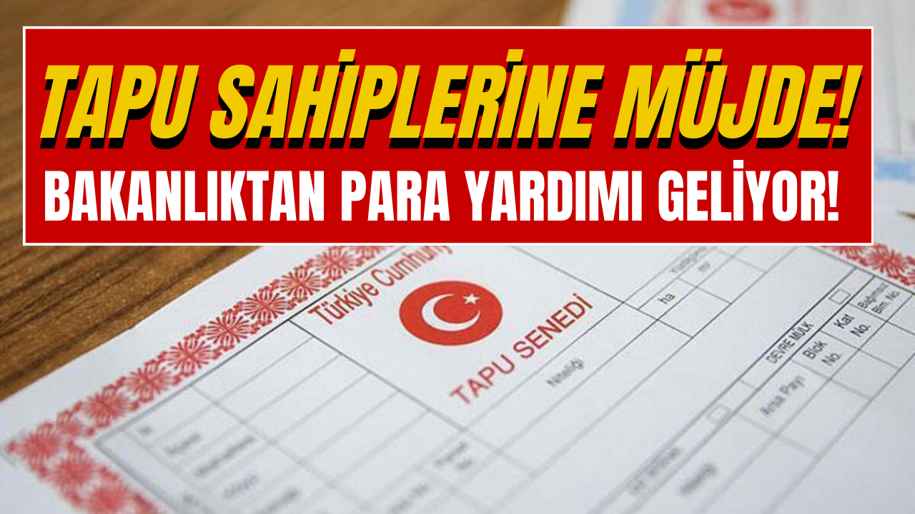 Tapu Sahiplerine Bakanlıktan Aylık Para Yardımı!