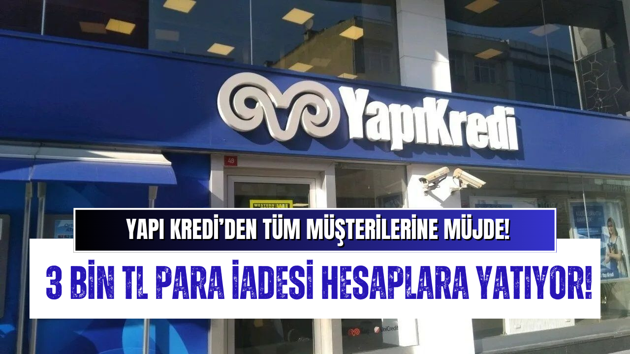 Yapı Kredi 3 Bin TL Para İadesine Bugün Başladı!