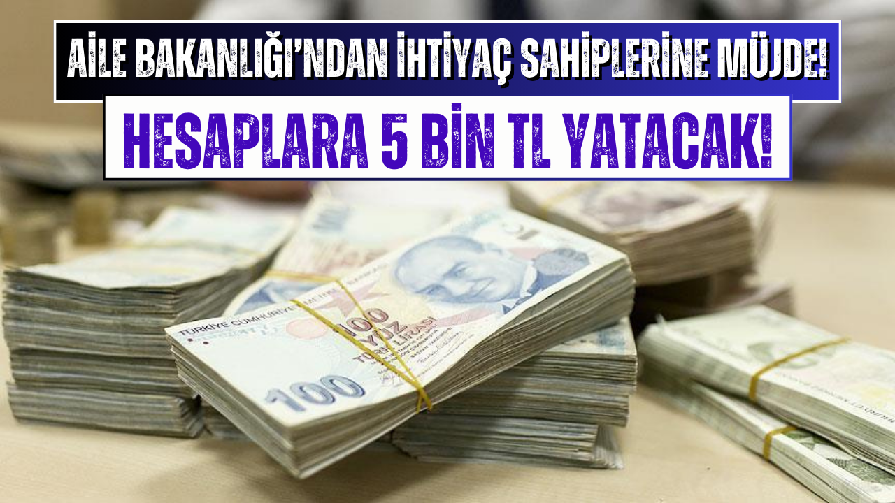 Aile Bakanlığı İhtiyaç Sahiplerinin IBAN’ına 5 Bin TL Yatıracak!