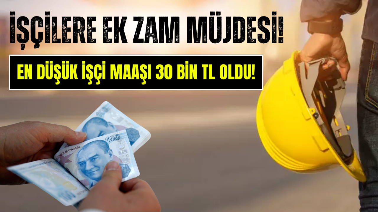 En Düşük İşçi Maaşına Ek Zam! Tamı Tamına 30 Bin TL Oldu!