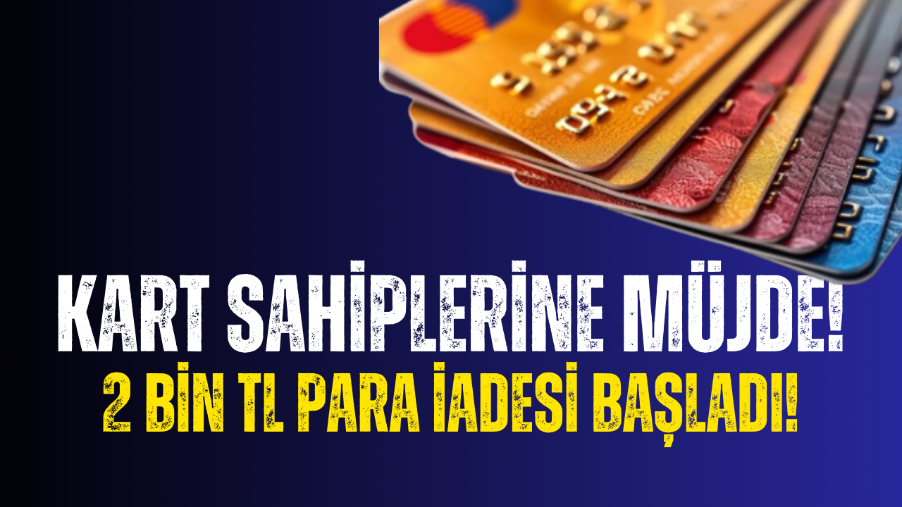 Kart Sahiplerine 2 Bin TL Para İadesi Hesaplara Yatmaya Başladı!