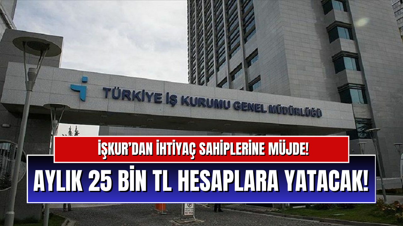 İŞKUR’dan Karşılıksız Aylık 25 Bin TL Para Yardımı Müjdesi!