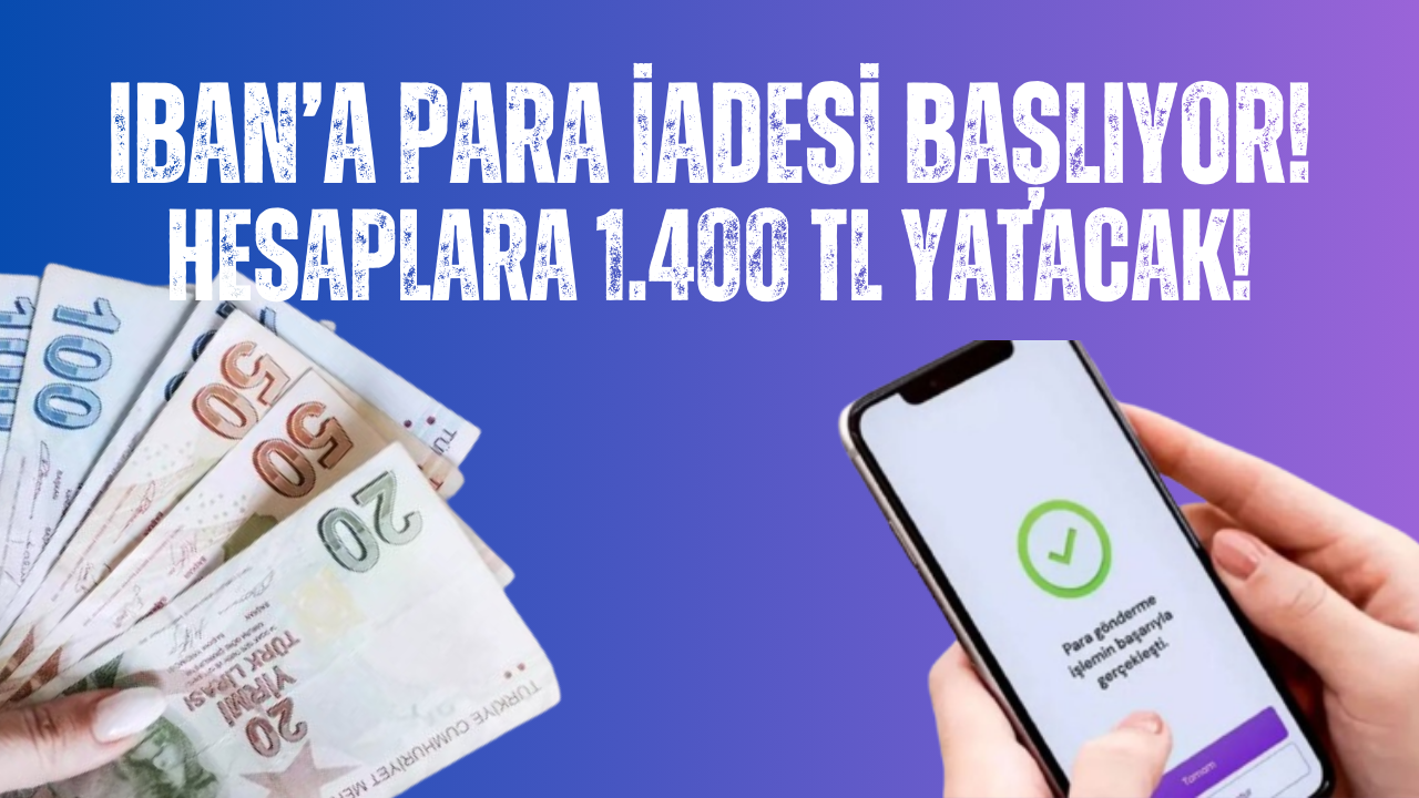 IBAN’ı Olanlara 1.400 TL Para İadesi Yarın Başlıyor!