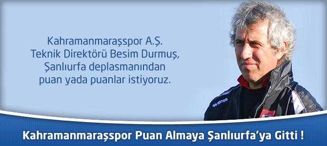 Kahramanmaraşspor Puan Almaya Şanlıurfa’ya Gitti !