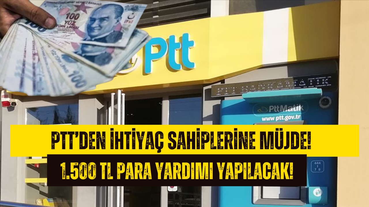 PTT’den 1.500 TL Yeni Para Yardımı! Başvuranların Hesabına Yatacak!