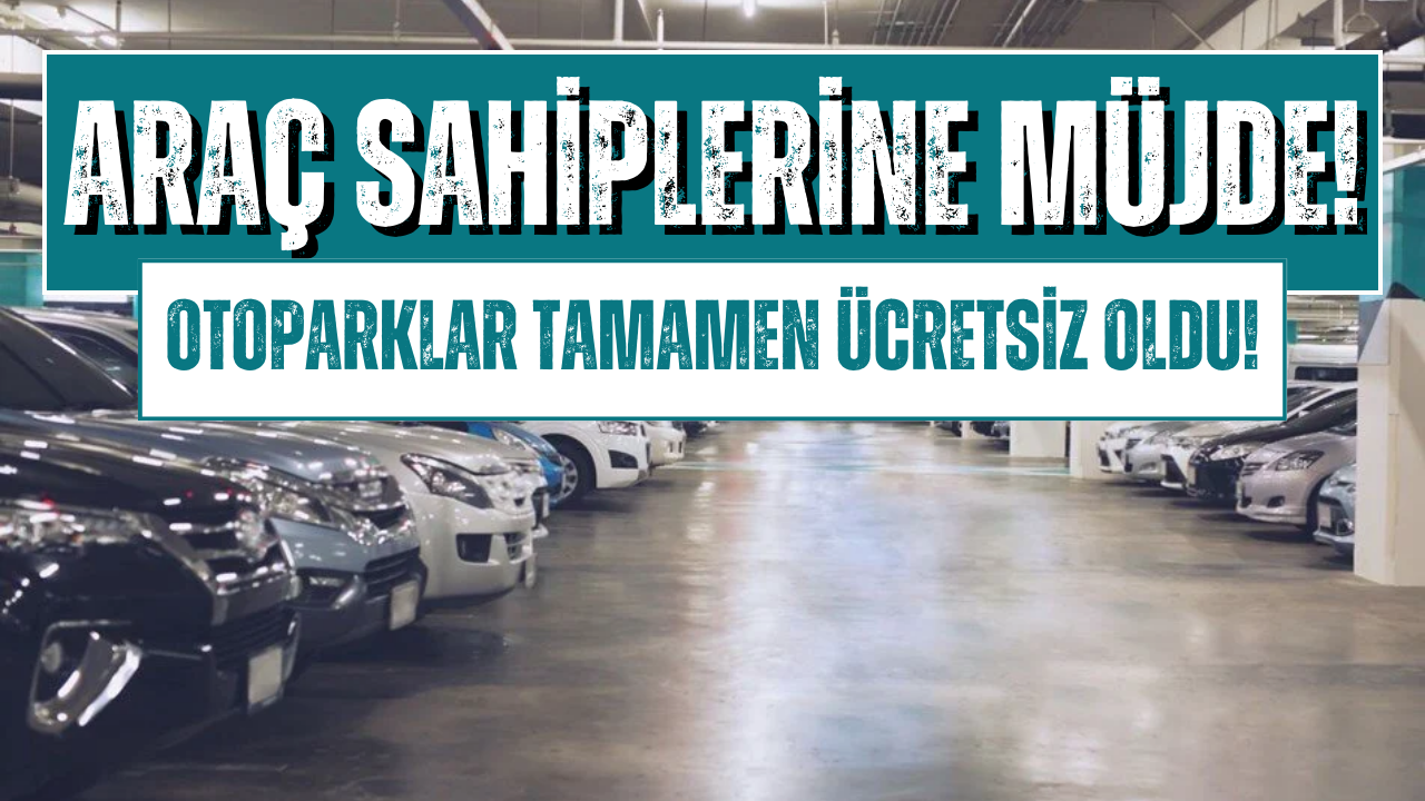 Bakanlık Resmen Açıkladı! Otoparklar Tamamen Ücretsiz Oldu!