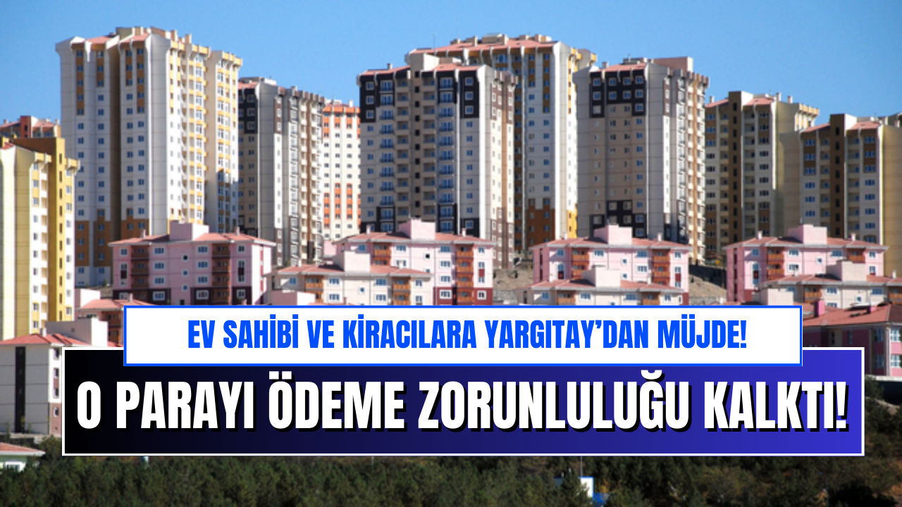 Ev Sahibi ve Kiracılar Artık O Parayı Ödemeyecek! Yargıtay Resmen Açıkladı!