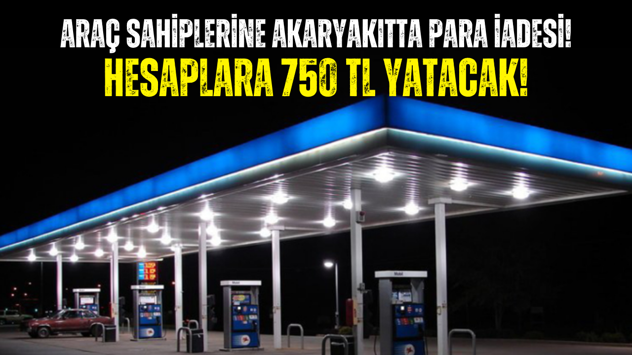 Benzin, Motorin ve LPG Harcamalarına 750 TL Para İadesi!